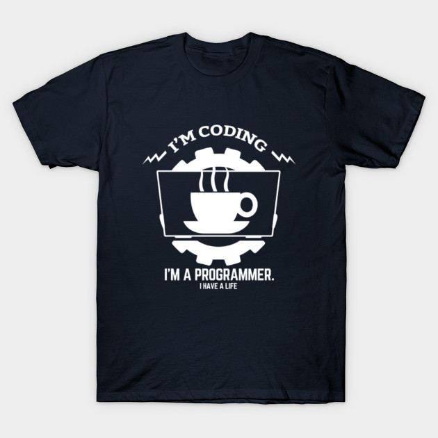 programmer : i'm coding. i am a programmer. i have a life